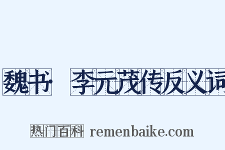 魏书·李元茂传反义词是什么意思的图片